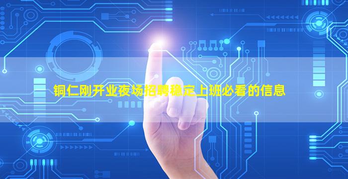 铜仁刚开业夜场招聘稳定上班必看的信息
